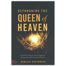 Dethroning the Queen of Heaven: Cancel This Demon's Ancient Agenda to Destroy Your Life and Control Nations