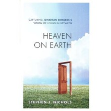 Heaven on Earth: Capturing Jonathan Edwards's Vision of Living in Between