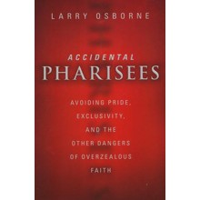 Accidental Pharisees: Avoiding Pride, Exclusivity, and the Other Dangers of Overzealous Faith
