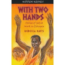 With Two Hands: Stories of God at Work in Ethiopia