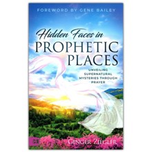 Hidden Faces in Prophetic Places: Unveiling Supernatural Mysteries Through Prayer