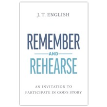 Remember and Rehearse: An Invitation to Participate in God's Story