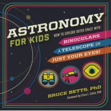 Astronomy for Kids: How to Explore Outer Space with Binoculars, a Telescope, or Just Your Eyes!