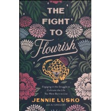 The Fight to Flourish: Engaging in the Struggle to Cultivate the Life You Were Born to Live