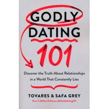 Godly Dating 101: Discovering the Truth About Relationships in a World That Constantly Lies
