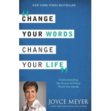 Change Your Words, Change Your Life: Understanding the Power of Every Word You Speak