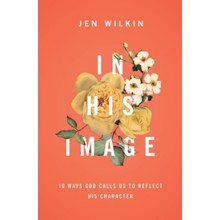 In His Image: 10 Ways God Calls Us to Reflect His Character