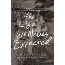 The Life We Never Expected: Hopeful Reflections on the Challenges of Parenting Children with Special Needs