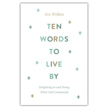 Ten Words to Live By: Delighting in and Doing What God Commands