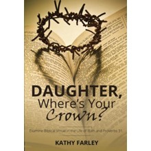 Daughter Where's Your Crown: Examine Biblical Virtue in the Life of Ruth and Proverbs