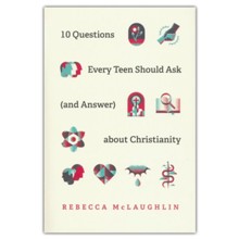 10 Questions Every Teen Should Ask (and Answer) about Christianity