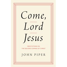 Come, Lord Jesus: Meditations on the Second Coming of Christ