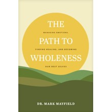 The Path to Wholeness: Managing Emotions, Finding Healing, and Becoming Our Best Selves
