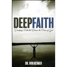 Deep Faith: Developing Faith That Releases the Power of God