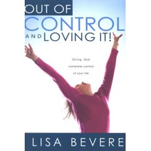 Out of Control and Loving It: Giving God Complete Control of Your Life