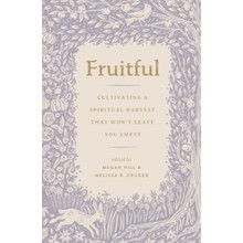 Fruitful: Cultivating a Spiritual Harvest That Won't Leave You Empty