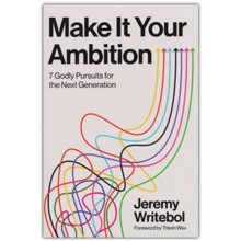 Make It Your Ambition: Seven Godly Pursuits for the Next Generation