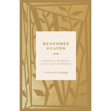 Remember Heaven: Meditations on the World to Come for Life in the Meantime