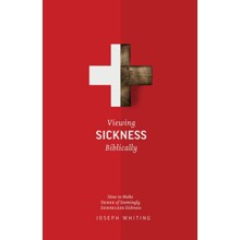 Viewing Sickness Biblically: Making Sense of Seemingly Senseless Sickness