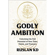 Godly Ambition: Unlocking the Full Potential of Your Time, Talent, and Treasure