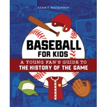 Baseball for Kids: A Young Fan's Guide to the History of the Game
