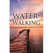 Water Walking: Discovering and Obeying Your Call to Radical Discipleship