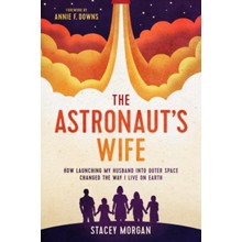 The Astronaut's Wife: How Launching My Husband into Outer Space Changed the Way I Live on Earth