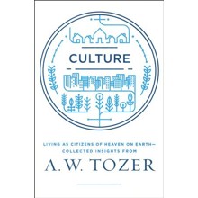 Culture: Living as Citizens of Heaven and Earth: Collected Insights from A.W. Tozer