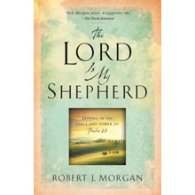The Lord Is My Shepherd: Resting in the Peace and   Power of Psalm 23