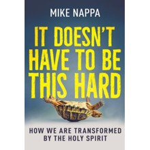 It Doesn't Have to Be This Hard: How We Are Transformed by the Holy Spirit