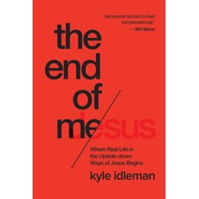 The End of Me: Where Real Life in the Upside-Down Ways of Jesus Begins