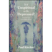 Is It Unspiritual to Be Depressed?: Loved by God in the Midst of Pain