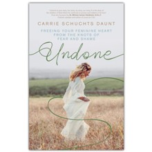Undone: Freeing Your Feminine Heart from the Knots of Fear and Shame