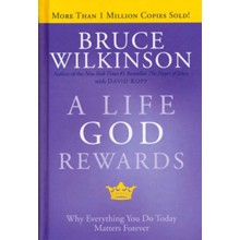A Life God Rewards: Why Everything You Do Today Matters Forever