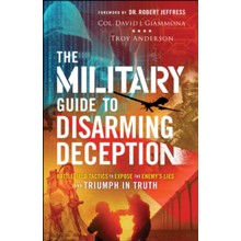 The Military Guide to Disarming Deception: Battlefield Tactics to Expose the Enemy's Lies and Triumph in Truth