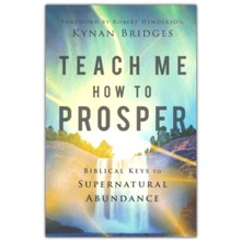Teach Me How to Prosper: Biblical Keys to Supernatural Abundance