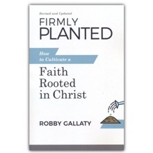 Firmly Planted, Updated Edition: How to Cultivate a Faith Rooted in Christ