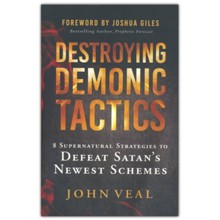 Destroying Demonic Tactics: 8 Supernatural Strategies to Defeat Satan's Newest Schemes