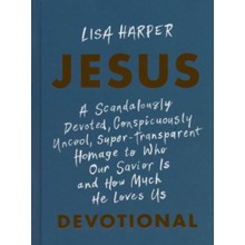 JESUS: A Scandalously Devoted, Conspicuously Uncool, Super-Transparent Homage to Who Our Savior Is and How Much He Loves Us Devotional