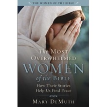Most Overwhelmed Women of the Bible: How Their Stories Help Us Find Peace