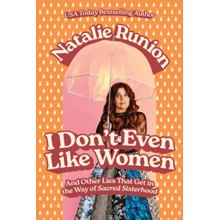 I Don't Even Like Women: And Other Lies that Get in the Way of Sacred Sisterhood