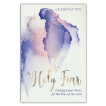 Holy Fear: Trading Lesser Fears for the Fear of the Lord