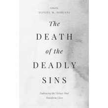 The Death of the Deadly Sins: Embracing the Virtues That Transform Lives
