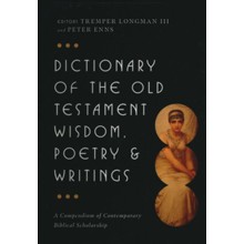Dictionary of the Old Testament Wisdom, Poetry and Writings:  A Compendium of Contemporary Biblical Scholarship