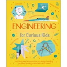 Engineering for Curious Kids: An Illustrated Introduc- tion to Design, Building, Problem Solving - and More!