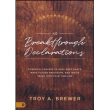 40 Breakthrough Declarations: Powerful Prayers to Heal Past Hurts, Make Future Provision, and Invite Jesus into Your Timeline