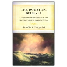 The Doubting Believer: A Treatise Containing the Nature, the Kinds, the Springs, and the Remedies of Doubtings Incident to Weak Believers