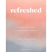 Refreshed: Meeting with Jesus, Becoming Love in Action