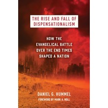 The Rise and Fall of Dispensationalism: How the Evangelical Battle over the End Times Shaped a Nation