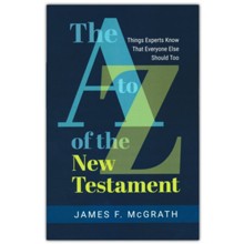 The A to Z of the New Testament: Things Experts Know That Everyone Else Should Too
